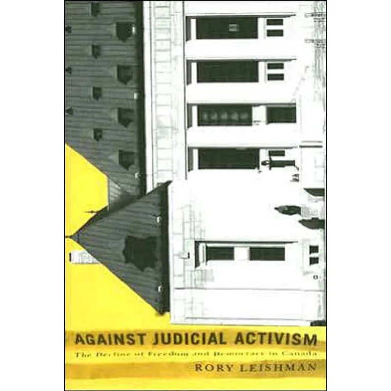 AGAINST JUDICIAL ACTIVISM - THE DECLUNE OF FREEDOM AND DEMOCRACY IN CANADA