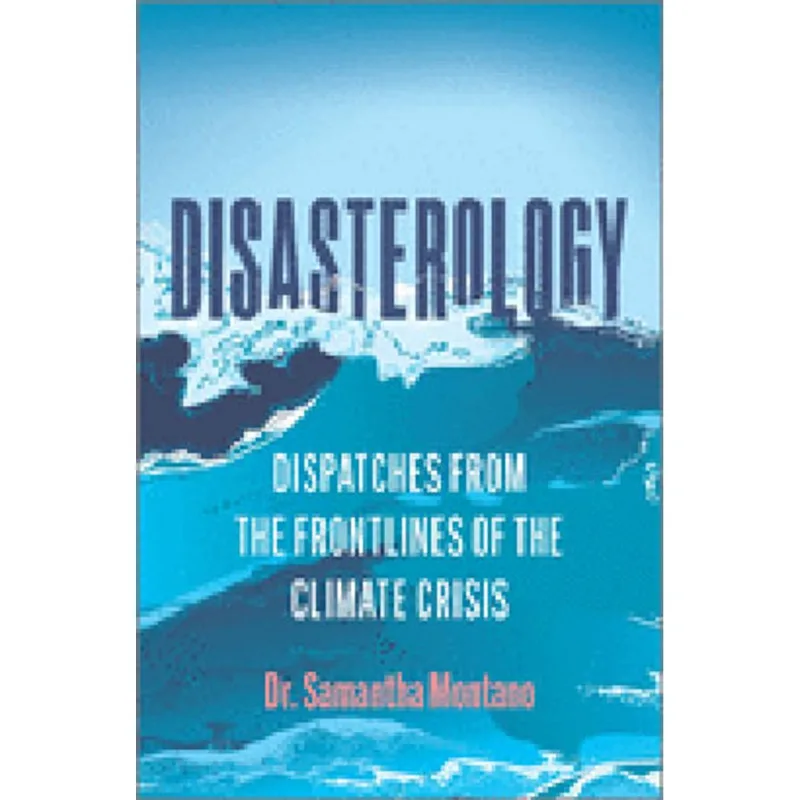 DISASTEROLOGY - DISPATCHES FROM THE FRONTLINES OF THE CLIMATE CRISIS