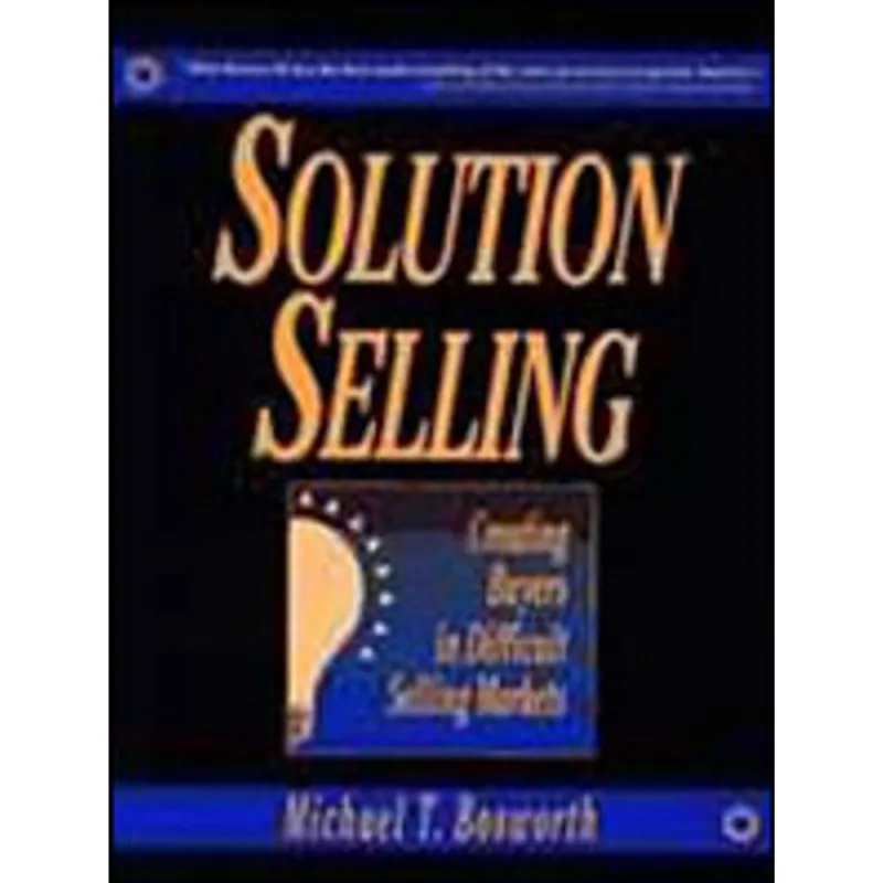 SOLUTION SELLING - CREATING BUYERS IN DIFFICULT SELLING MARKETS