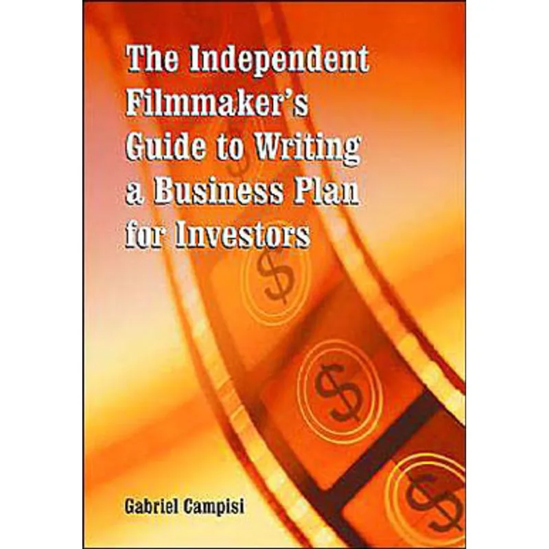 INDEPENDENT FILMMAKER'S GUIDE TO WRITING A BUSINESS PLAN FOR INVESTORS
