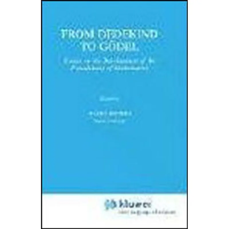 FROM DEDEKIND TO GODEL - ESSAYS ON THE DEVELOPMENT OF THE FOUNDATIONS OF MATHEMATICS