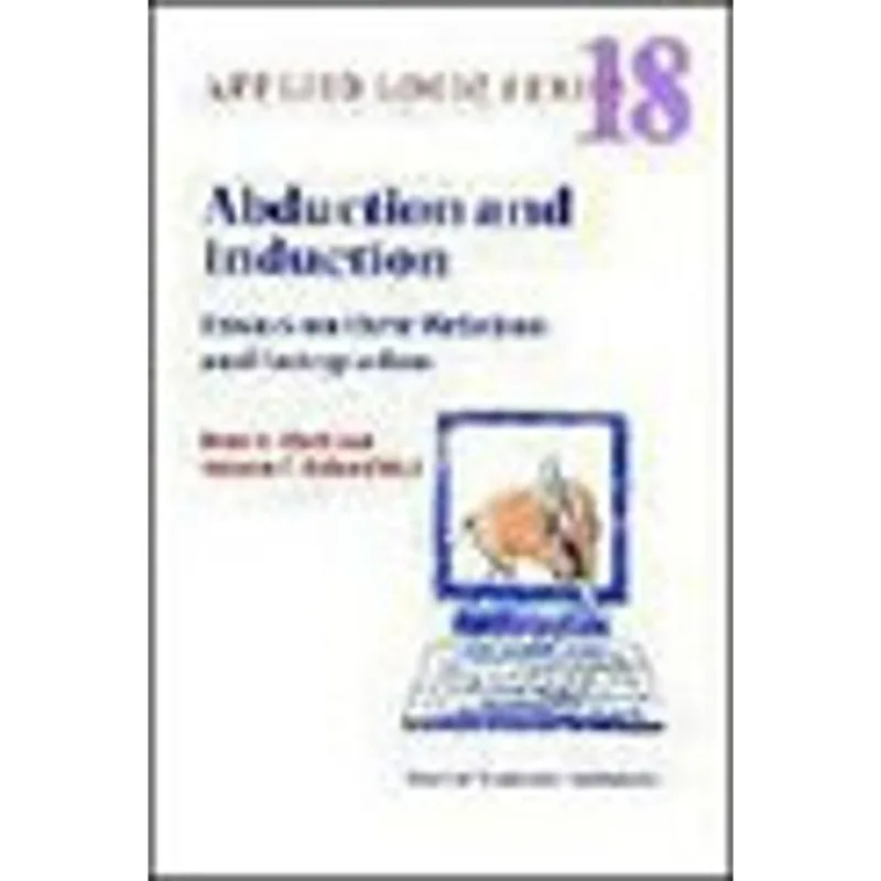 ABDUCTION AND INDUCTION - ESSAYS ON THEIR RELATION AND INTEGRATION