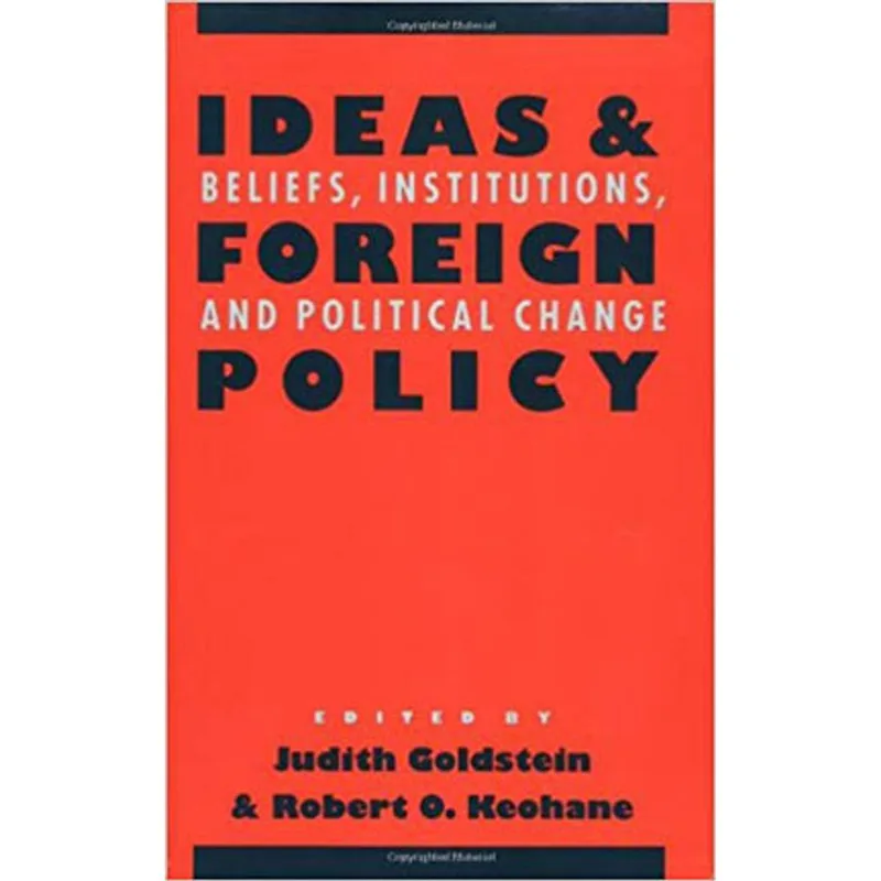 IDEAS AND FOREING POLICY - BELIEFS, INSTITUTIONS AND POLITICAL CHANGE