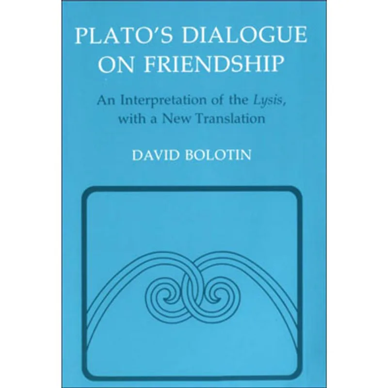 PLATO'S DIALOGUE ON FRIENDSHIP - AN INTERPRETATION OF THE LYSIS, WITH A NEW TRANSLATION