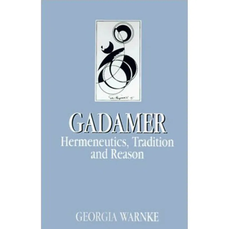 GADAMER: HERMENEUTICS, TRADITION, AND REASON