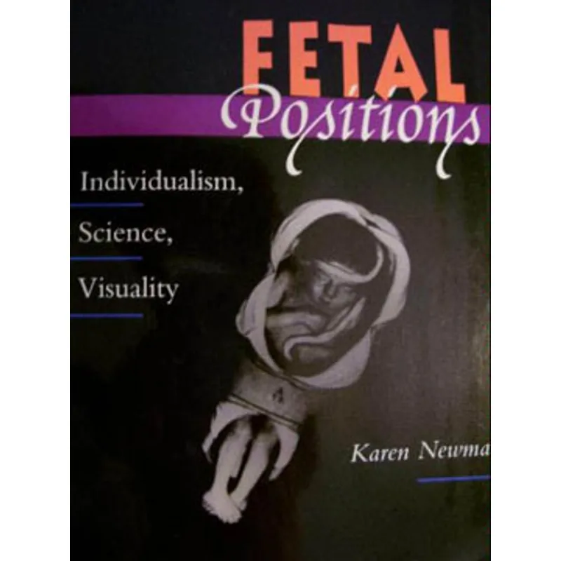 FETAL POSITIONS: INDIVIDUALISM, SCIENCE, VISUALITY