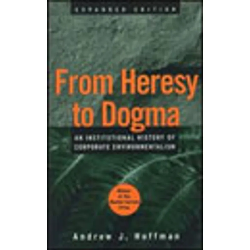 FROM HERESY TO DOGMA - AN INSTITUCIONAL HISTORY OF CORPORATE ENVIRONMENTALISM