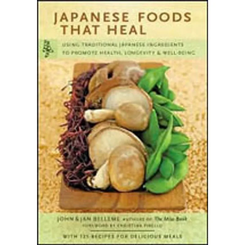 JAPANESE FOODS THAT HEAL - USING TRADITIONAL JAPANESE INGREDIENTS TO PROMETE HEALTH