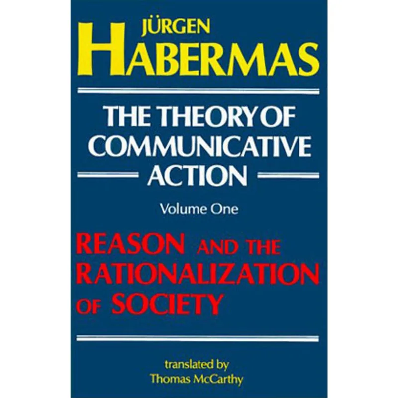 THEORY OF COMMUNICATIVE ACTION, THE - VOL.1 - REASON AND THE RATIONALIZATION OF SOCIETY