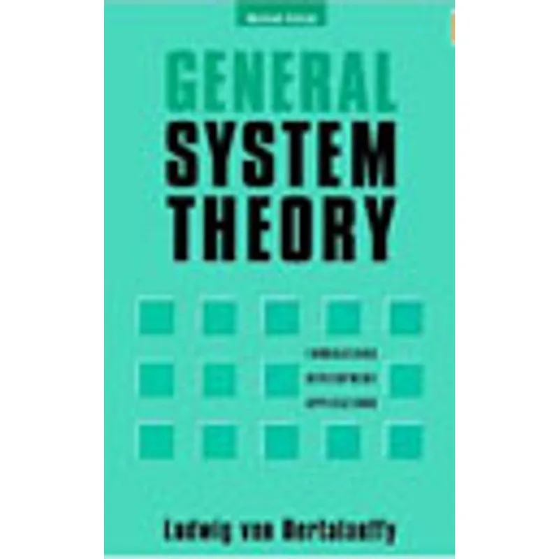 GENERAL SYSTEM THEORY - FOUNDATIONS, DEVELOPMENT, APPLICATIONS