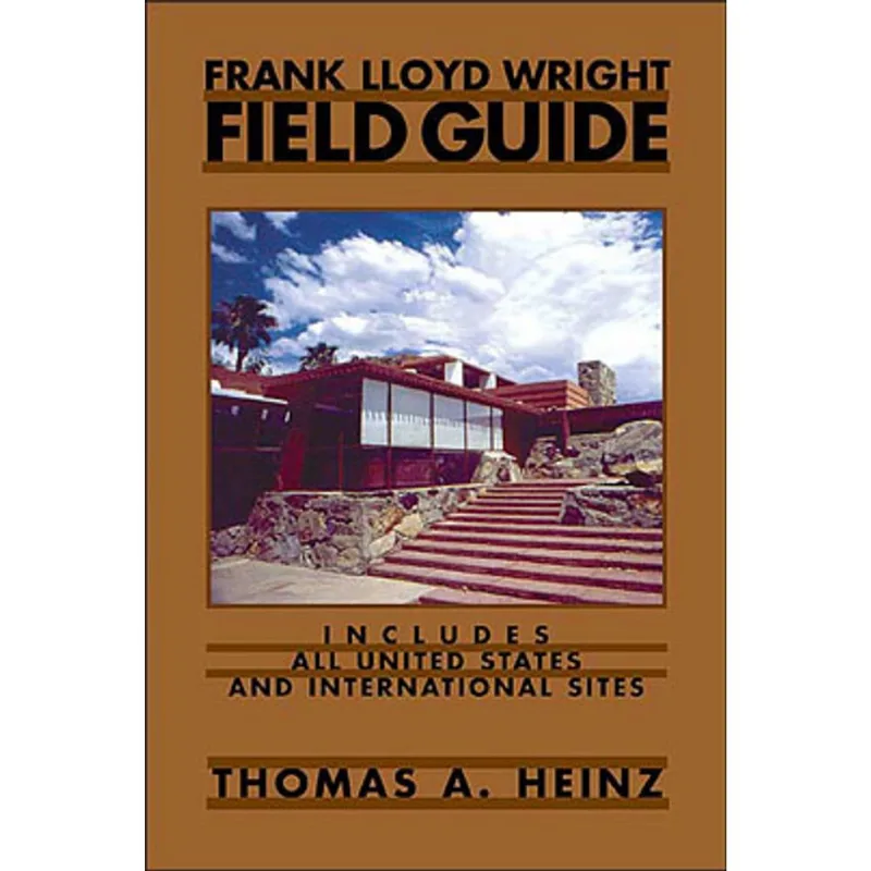FRANK LOYD WRIGHT FIELD GUIDE INCLUDES ALL UNITED STATES AND INTERNATIONAL SITES