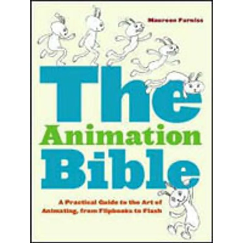 ANIMATION BIBLE, THE - A PRACTICAL GUIDE TO THE ART OF ANIMATING FROM FLIPBOOKS TO FLASH