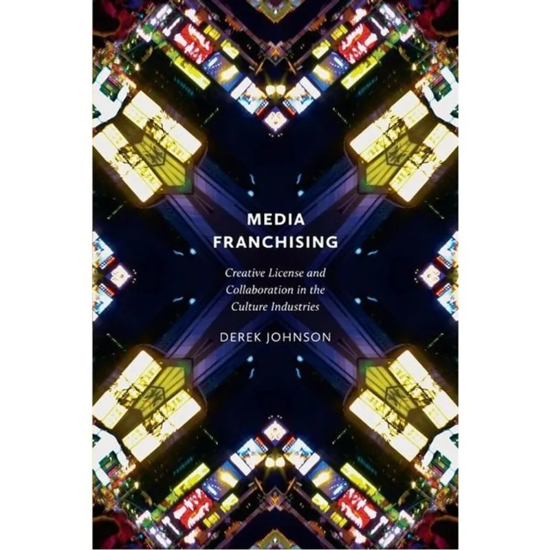 MEDIA FRANCHISING - CREATIVE LICENSE AND COLLABORATION IN THE CULTURE INDUSTRIES