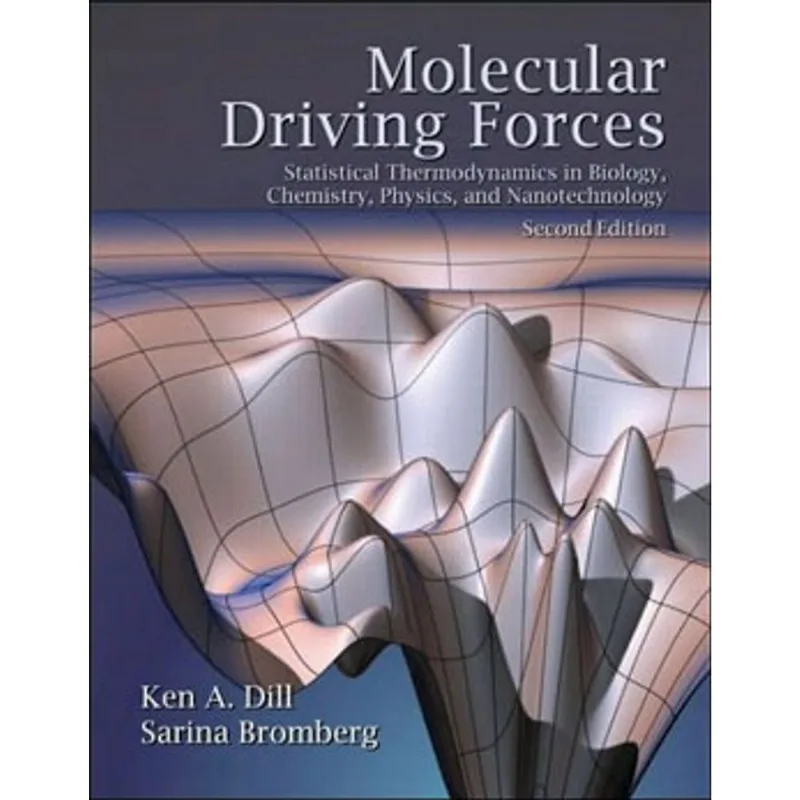 MOLECULAR DRIVING FORCES - STATISTICAL THERMODYNAMICS IN BIOLOGY, CHEMISTRY, PHYSICS AND NANOSCIENCE