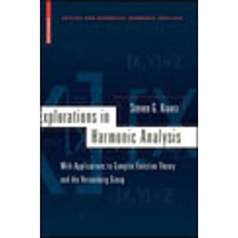 EXPLORATIONS IN HARMONIC ANALYSIS - WITH APPLICATIONS TO COMPLEX FUNCTION THEORY AND THE HEISENBERG