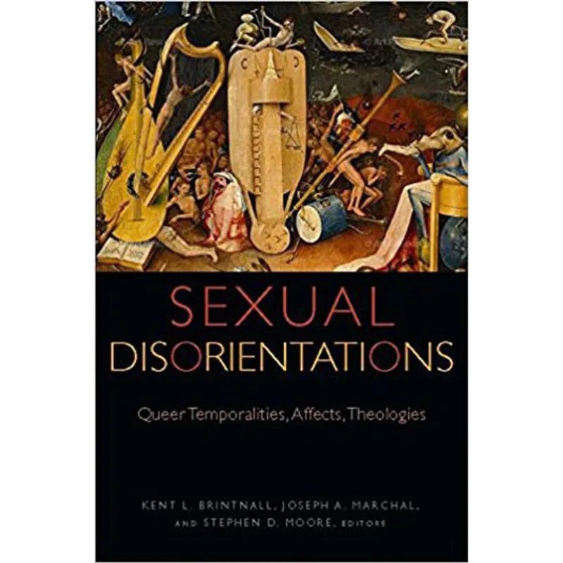 SEXUAL DISORIENTATIONS - QUEER TEMPORALITIES, AFFECTS, THEOLOGIES
