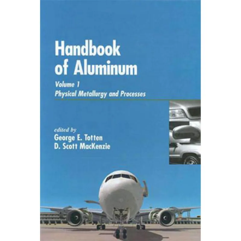 HANDBOOK OF ALUMINUM VOL.1 - PHYSICAL METALLURGY AND PROCESS