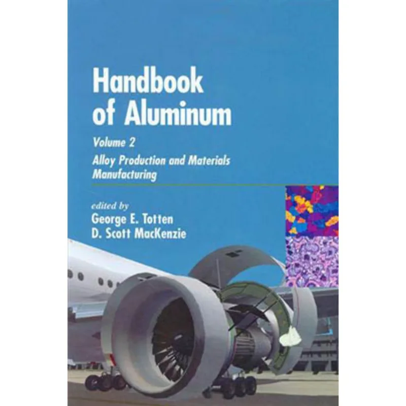 HANDBOOK OF ALUMINUM - VOL. 2 - ALLOY PRODUCTION AND MATERIALS MANUFACTURING