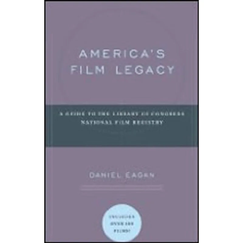 AMERICA'S FILM LEGACY - THE AUTHORITATIVE GUIDE TO THE LANDMARK MOVIES IN THE NATIONAL FILM REGISTRY