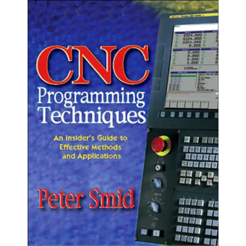 CNC PROGRAMMING TECHNIQUES - AN INSIDER'S GUIDE TO EFFECTIVE METHODS AND APPLICATIONS