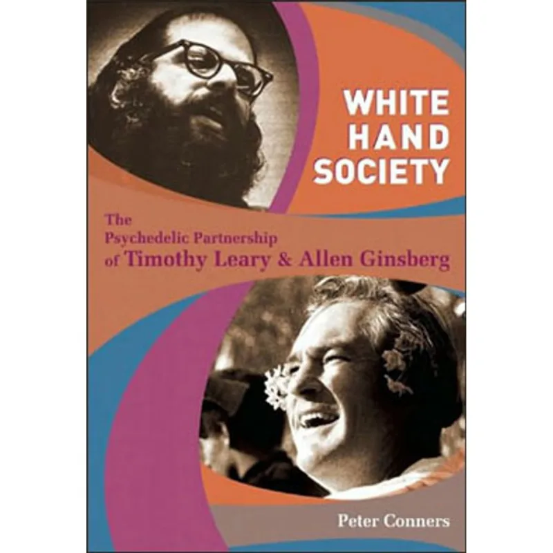 WHITE HAND SOCIETY - THE PSYCHEDELIC PARTENERSHIP OF TIMOTHY LEARY AND ALLEN GINSBERG