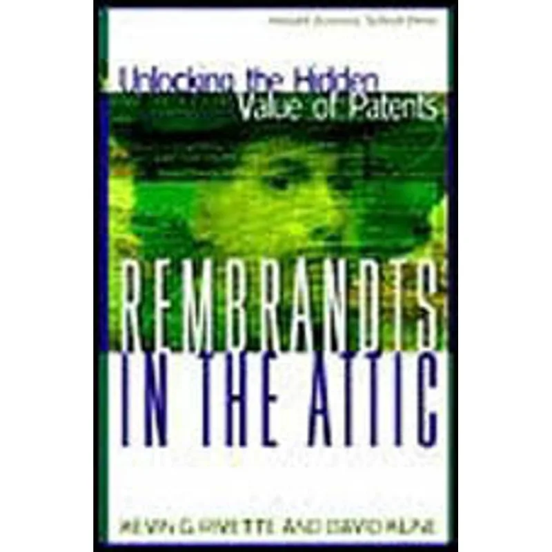 REMBRANDTS IN THE ATTIC - UNLOCKING THE HIDDEN VALUE OF PATENTS