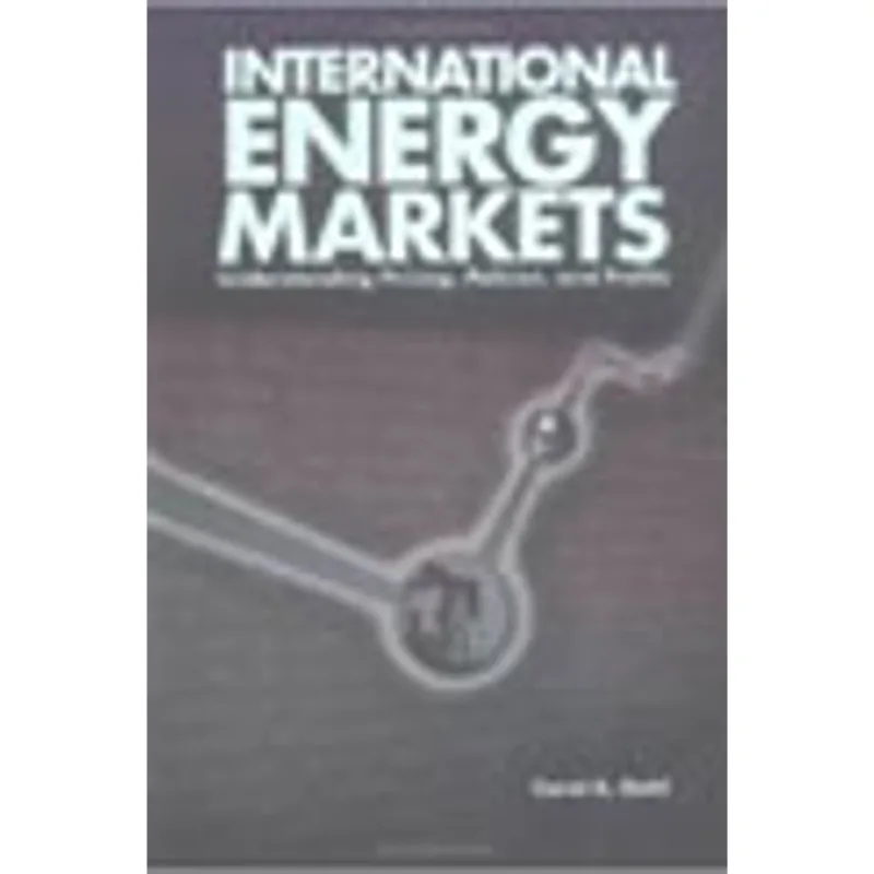 INTERNATIONAL ENERGY MARKETS - UNDERSTANDING PRICING, POLICIES & PROFITS