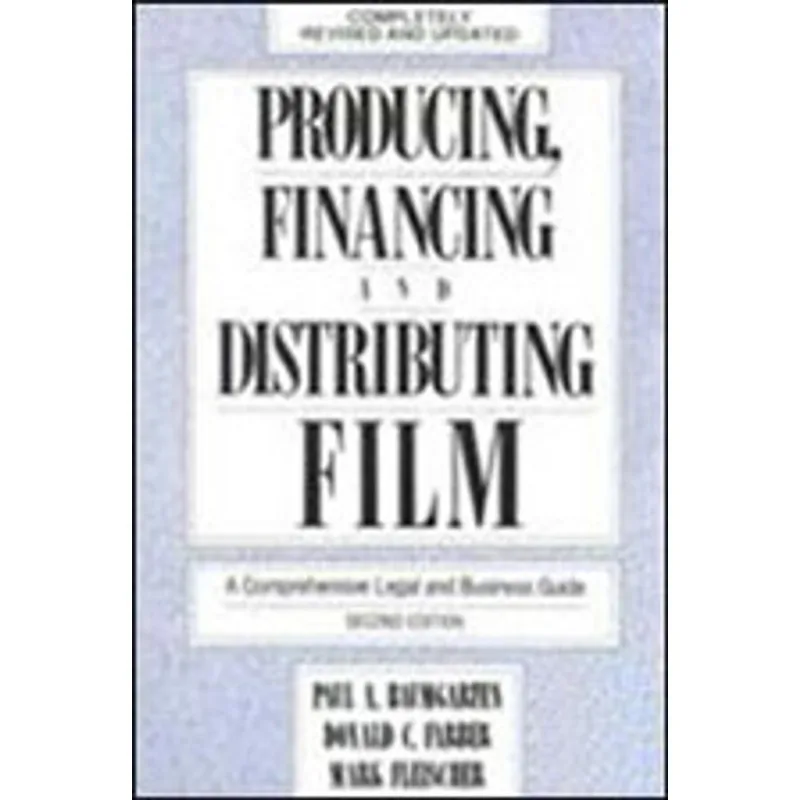 PRODUCING, FINANCING AND DISTRIBUTING FILM - A COMPREHENSIVE LEGAL AND BUSINESS GUIDE
