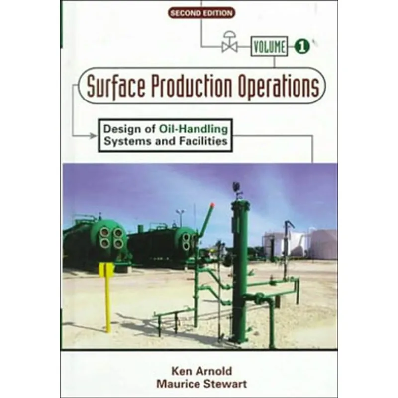 SURFACE PRODUCTION OPERATIONS - VOL. 1 - DESIGN OF OIL HANDLING SYSTEMS AND FACILITIES