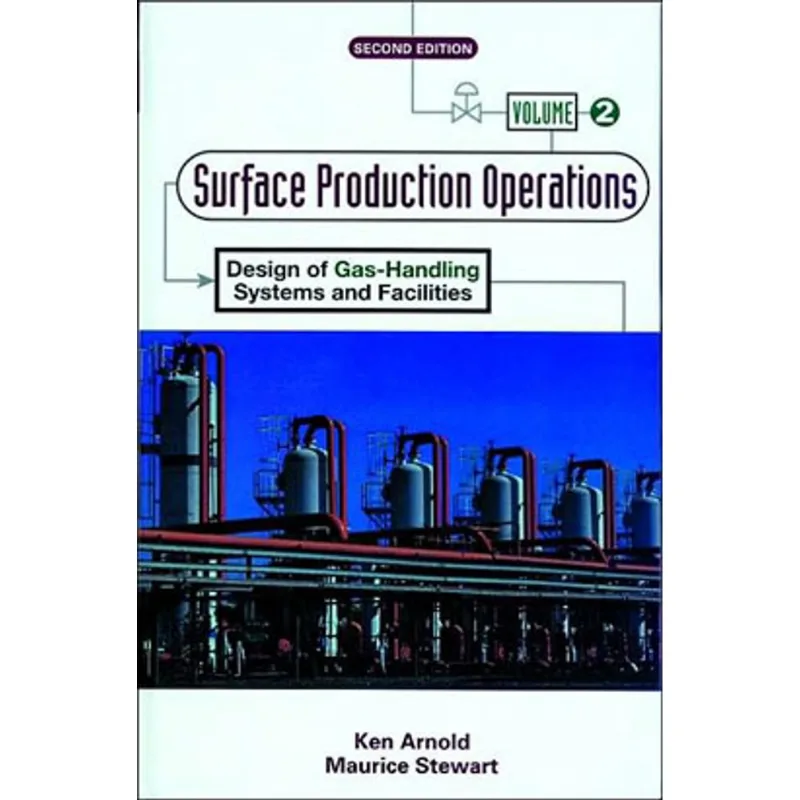 SURFACE PRODUCTION OPERATIONS - VOL. 2 - DESIGN OF GAS HANDLING SYSTEMS AND FACILITIES