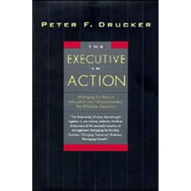 EXECUTIVE IN ACTION, THE - MANAGING FOR RESULTS, INNOVATION AND ENTREPRENEURSHIP, THE EFFEC. EXECUT.