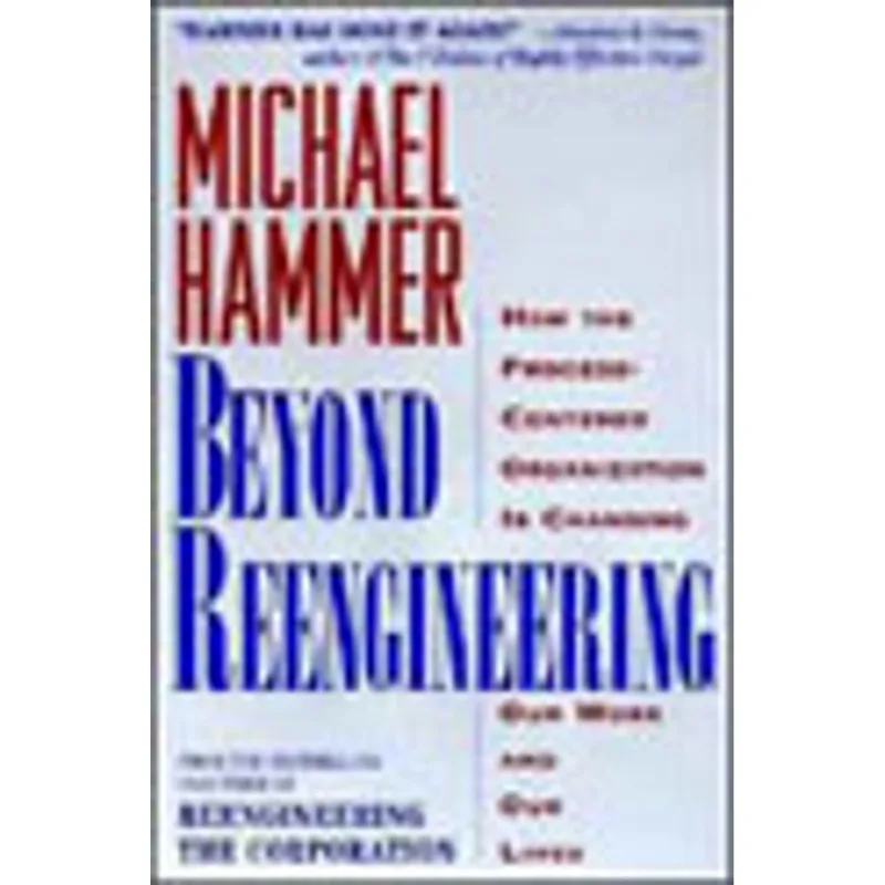 BEYOND REENGINEERING - HOW THE PROCESS-CENTERED ORGANIZATION IN CHANGING OUR WORK AND OUR LIVES
