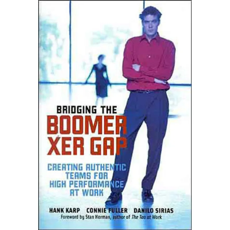 BRIDGING THE BOOMER-XER GAP - CREATING AUTHENTIC TEAMS FOR HIGH PERFORMANCE AT WORK