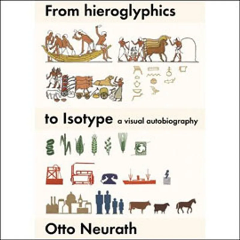 FROM HIEROGLYPHICS TO ISOTYPE - A VISUAL AUTOBIOGRAPHY