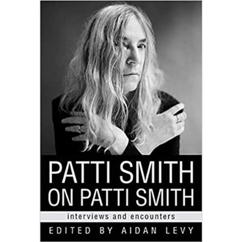 PATTI SMITH ON PATTI SMITH - INTERVIEWS AND ENCOUNTERS