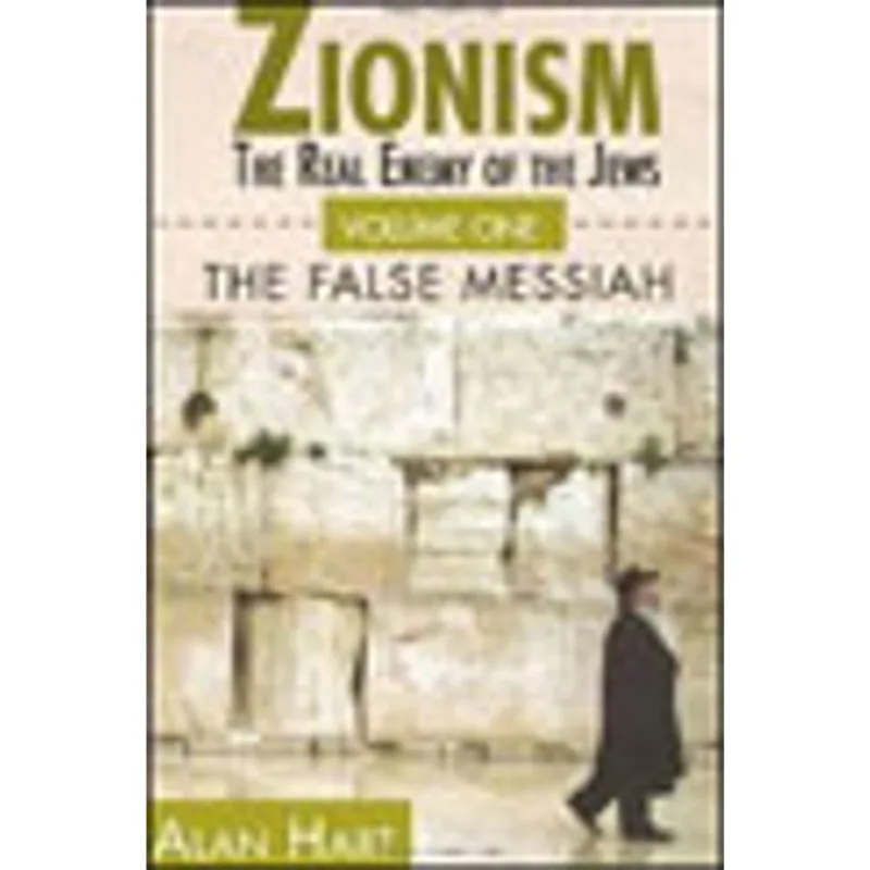 ZIONISM - THE REAL ENEMY OF THE JEWS VOL.1 - THE FALSE MESSIAH