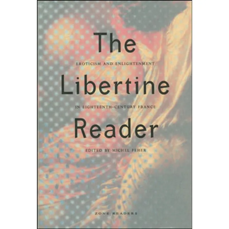 THE LIBERTINE READER - EROTICISM AND ENLIGHTENMENT IN EIGHTEENTH-CENTURY FRANCE