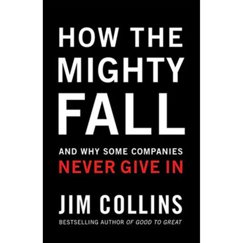 HOW THE MIGHTY FALL - AND WHY SOME COMPANIES NEVER GIVE IN