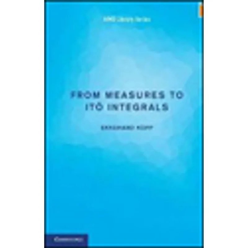 FROM MEASURES TO ITO INTEGRALS - AIMS LIBRARY OF MATHEMATICAL SCIENCES