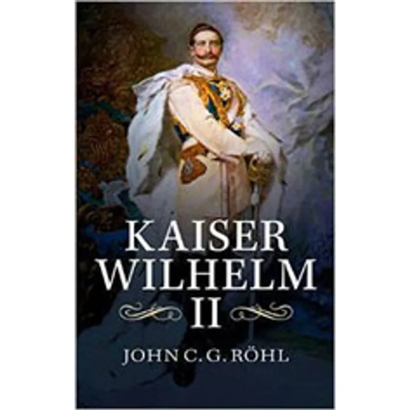 KAISER WILHELM II - A CONCISE LIFE