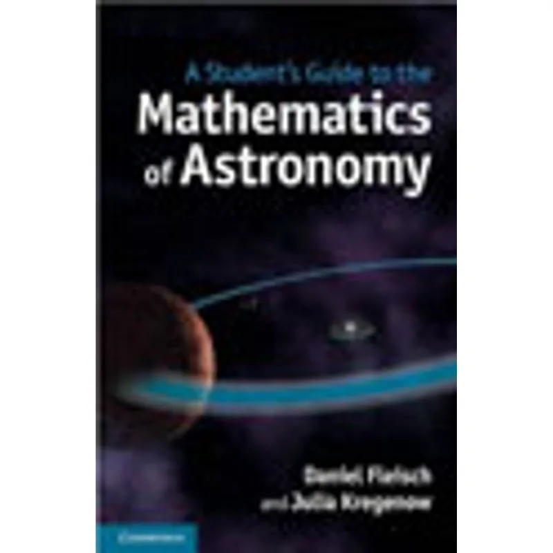 STUDENT'S GUIDE TO THE MATHEMATICS OF ASTRONOMY, A