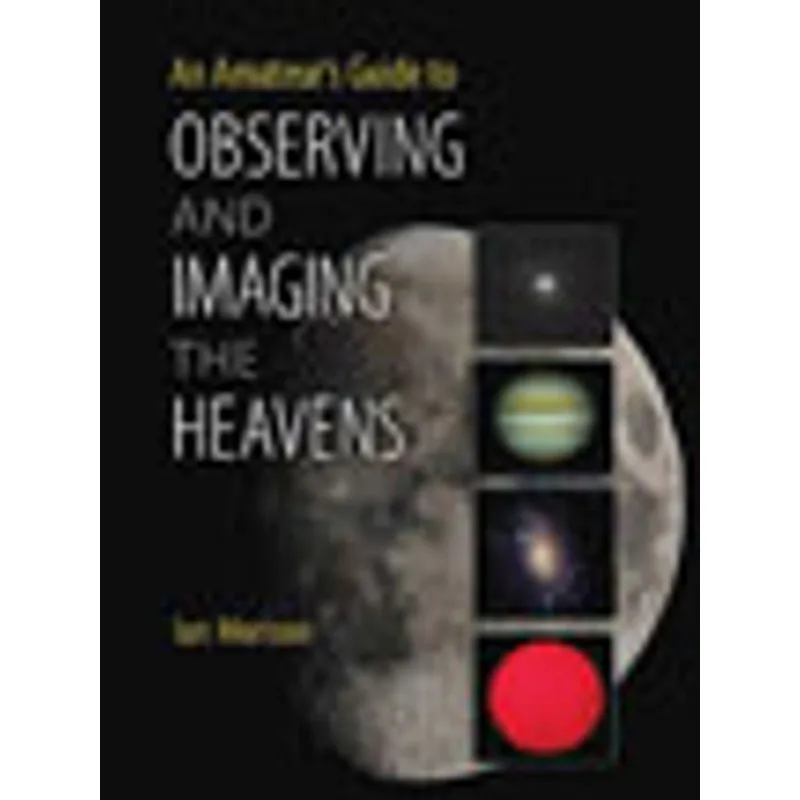 AN AMATEUR'S GUIDE TO OBSERVING AND IMAGING THE HEAVENS
