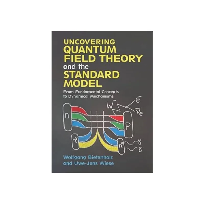 UNCOVERING QUANTUM FIELD THEORY AND THE STANDARD MODEL