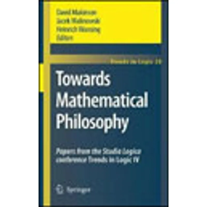 TOWARDS MATHEMATICAL PHILOSOPHY - PAPERS FROM THE STUDIA LOGICA CONFERENCE TRENDS IN LOGIC IV