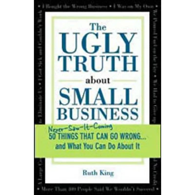 UGLY TRUTH ABOUT SMALL BUSINESS, THE - 50 THINGS TRAT CAN GO WRONG AND WHAT YOU CAN DO ABOUT IT
