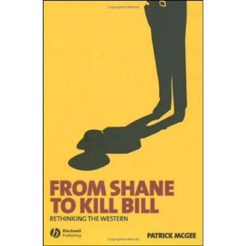 FROM SHANE TO KILL BILL - RETHINKING THE WESTERN