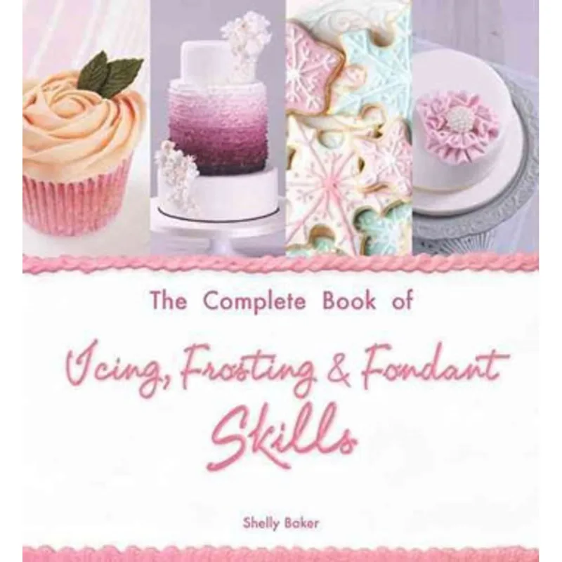 COMPLETE BOOK OF ICING, FROSTING & FONDANT SKILLS, THE
