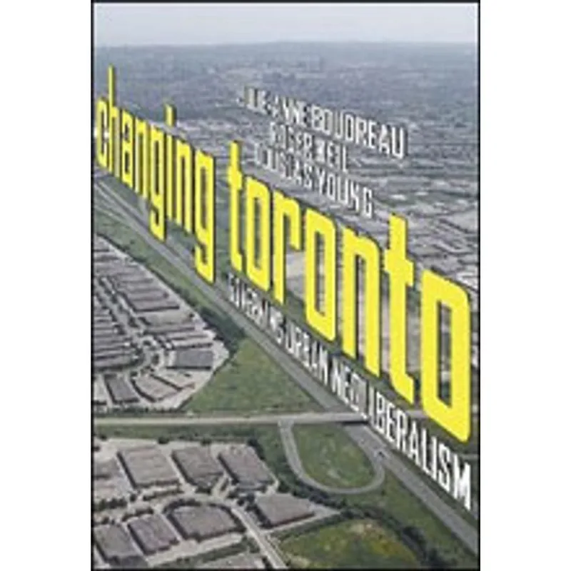 CHANGING TORONTO - GOVERNING URBAN NEOLIBERALISM
