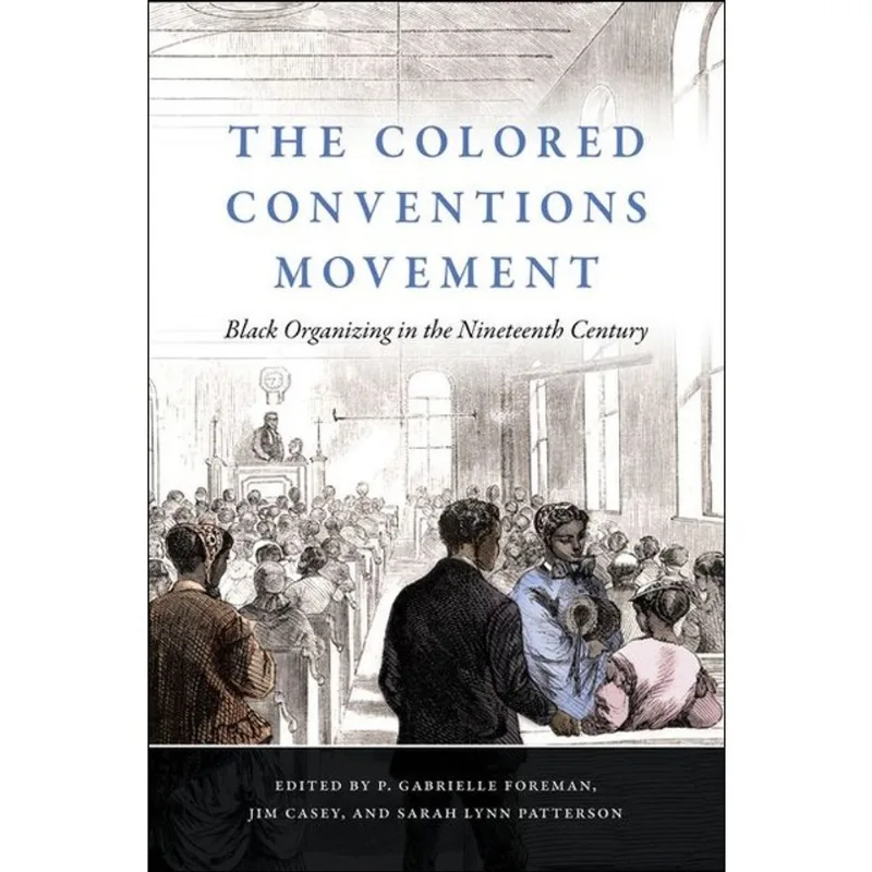 THE COLORED CONVENTIONS MOVEMENT - BLACK ORGANIZING IN THE NINETEENTH CENTURY