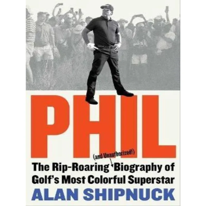 PHIL - THE RIP-ROARING BIOGRAPHY OF GOLF'S MOST COLORFUL SUPERSTAR